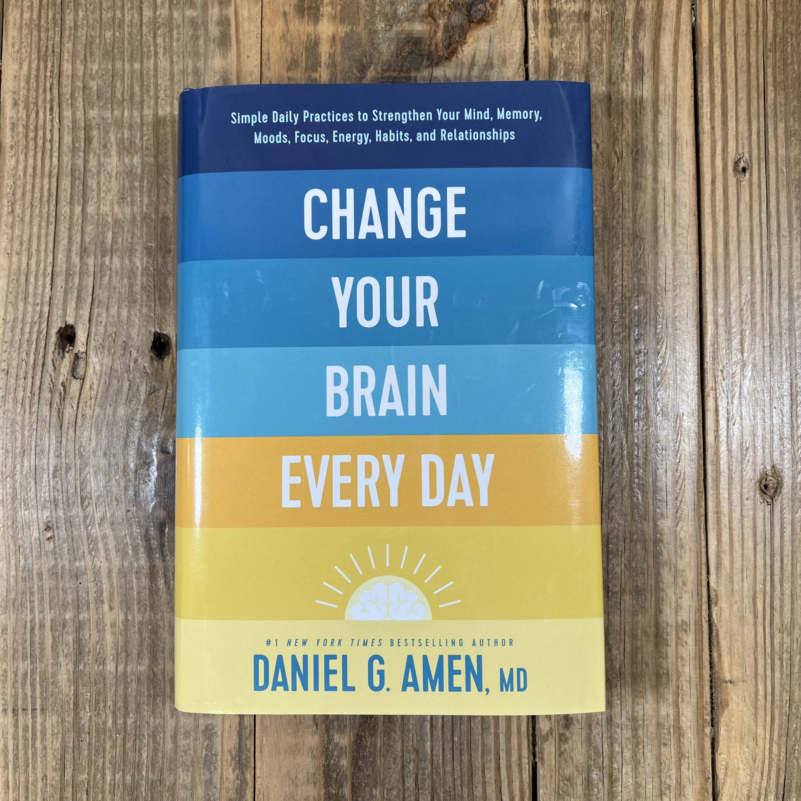 Change Your Brain Every Day: Simple Daily Practices to Strengthen Your Mind,  Memory, Moods, Focus, Energy, Habits, and Relationships [Spiral-bound]  Daniel G. Amen, MD by MD Daniel G. Amen