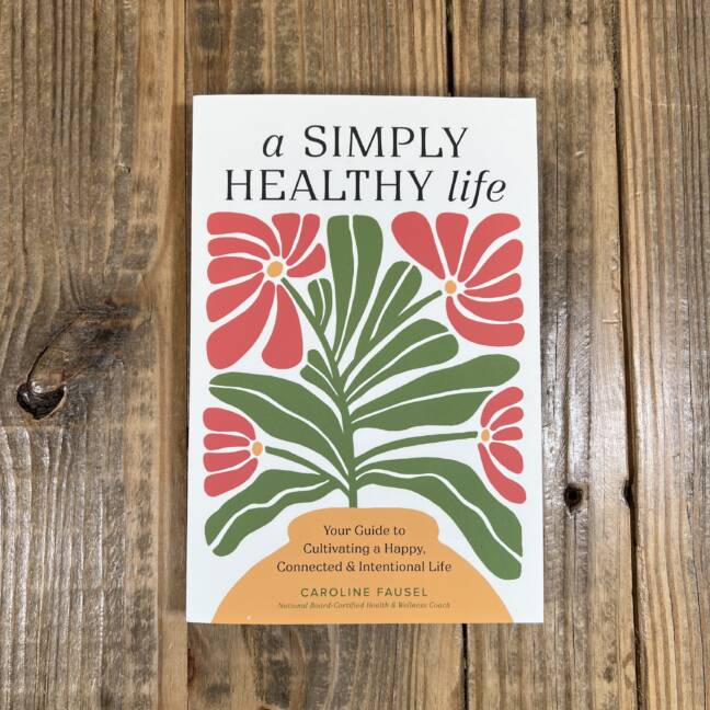 A Simply Healthy Life: Your Guide to Cultivating a Happy, Connected, and Intentional Life