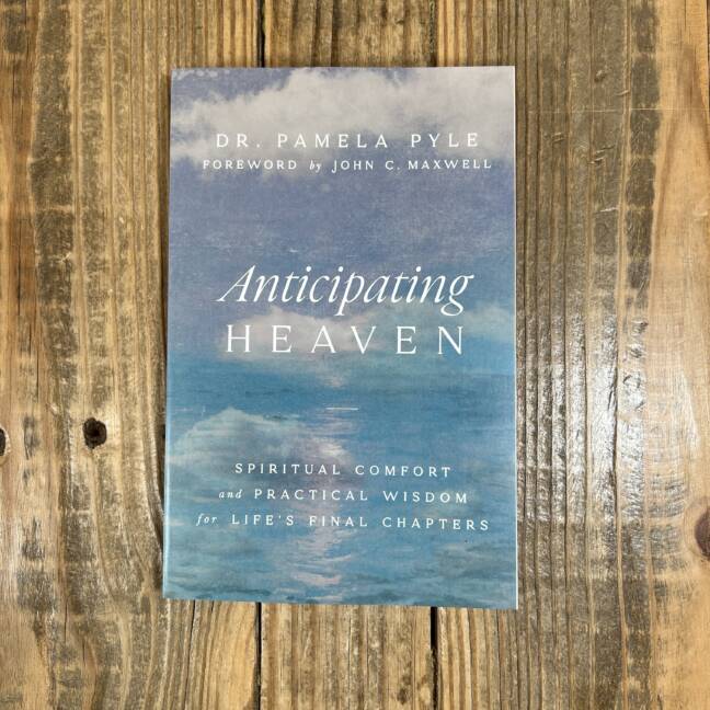 Anticipating Heaven: Spiritual Comfort and Practical Wisdom for Life's Final Chapters