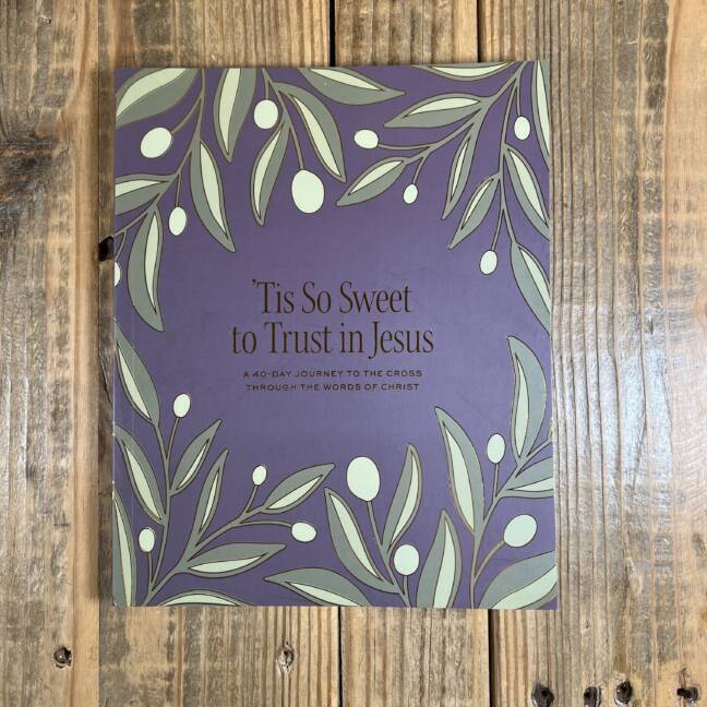 'Tis So Sweet to Trust in Jesus: A 40-Day Journey to the Cross Through the Words of Christ