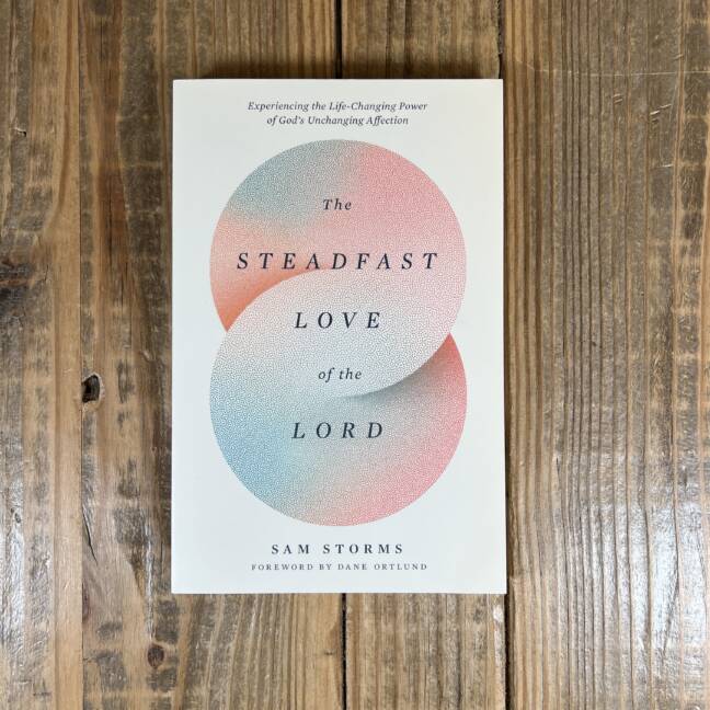 The Steadfast Love of the Lord: Experiencing the Life-Changing Power of God's Unchanging Affection