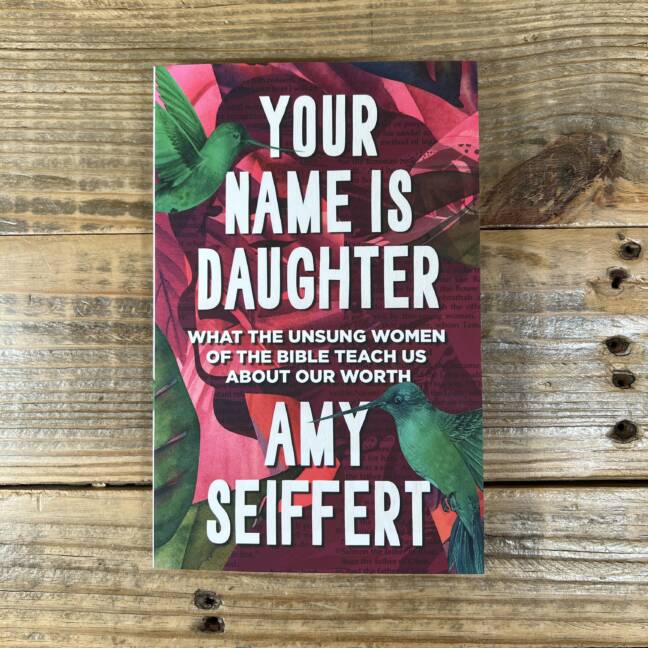 Your Name Is Daughter: What the Unsung Women of the Bible Teach Us about Our Worth