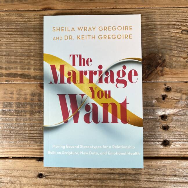The Marriage You Want: Moving Beyond Stereotypes for a Relationship Built on Scripture, New Data, and Emotional Health