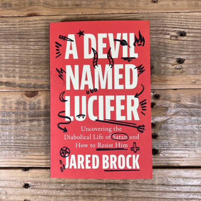 A Devil Named Lucifer: Uncovering the Diabolical Life of Satan and How to Resist Him