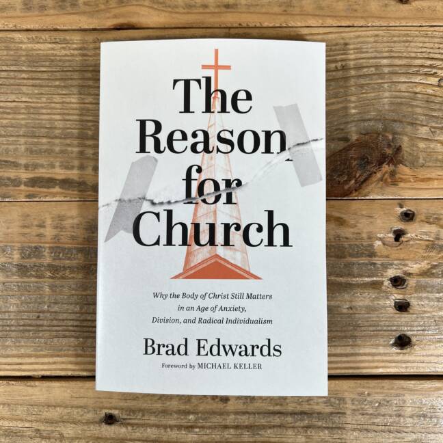 The Reason for Church: Why the Body of Christ Still Matters in an Age of Anxiety, Division, and Radical Individualism