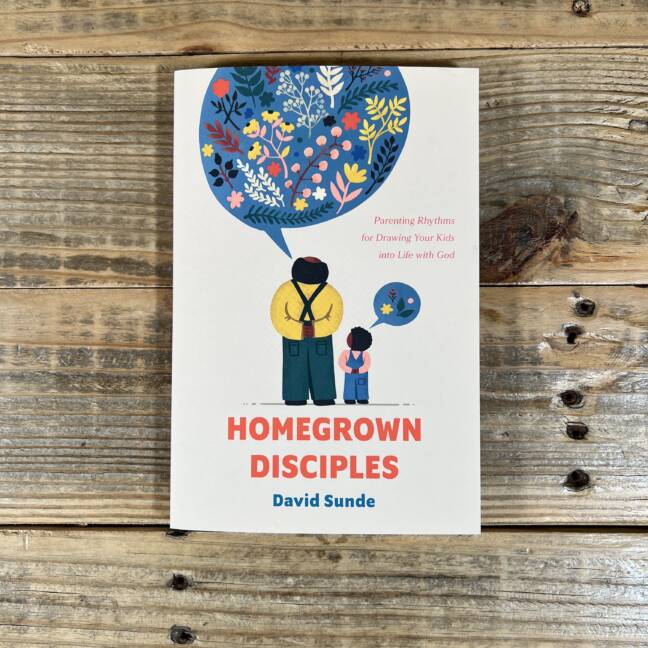 Homegrown Disciples: Parenting Rhythms for Drawing Your Kids Into Life with God