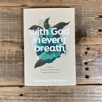 With God in Every Breath: A Guide to Drawing Closer to Jesus Through Your Senses