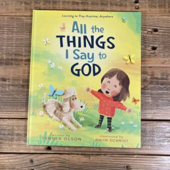 All the Things I Say to God: Learning to Pray Anytime, Anywhere