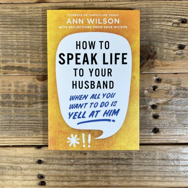 How to Speak Life to Your Husband: When All You Want to Do Is Yell at Him