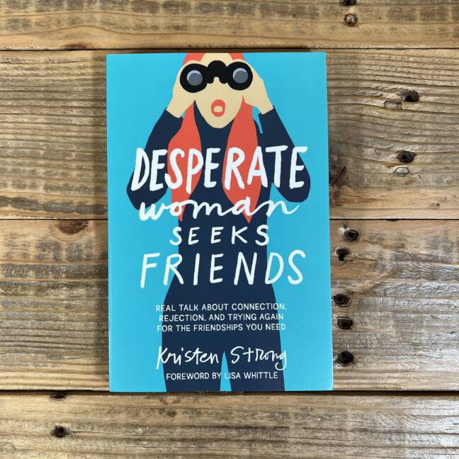 Desperate Woman Seeks Friends: Real Talk about Connection, Rejection, and Trying Again for the Friendships You Need