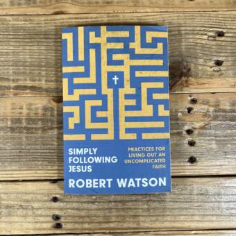 Simply Following Jesus: Practices for Living Out an Uncomplicated Faith