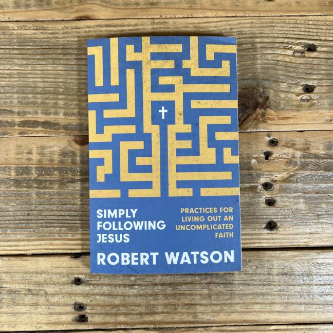 Simply Following Jesus: Practices for Living Out an Uncomplicated Faith