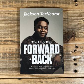 The Only Way Forward Is Back: A Story of War, Adoption, and Finding Your Purpose in God's Plan