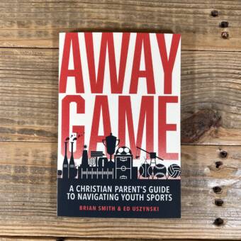 Away Game: A Christian Parent's Guide to Navigating Youth Sports