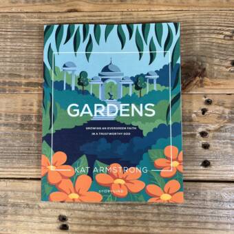 Gardens: Growing an Evergreen Faith in a Trustworthy God