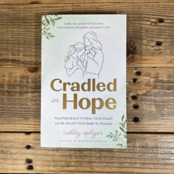 Cradled in Hope: Trusting Jesus to Heal Your Heart as He Holds Your Baby in Heaven--A Biblical Guide for Grieving Miscarriage, Stillbirth, and Infant