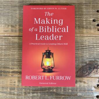 The Making of a Biblical Leader: A Practical Guide to Leading Others Well